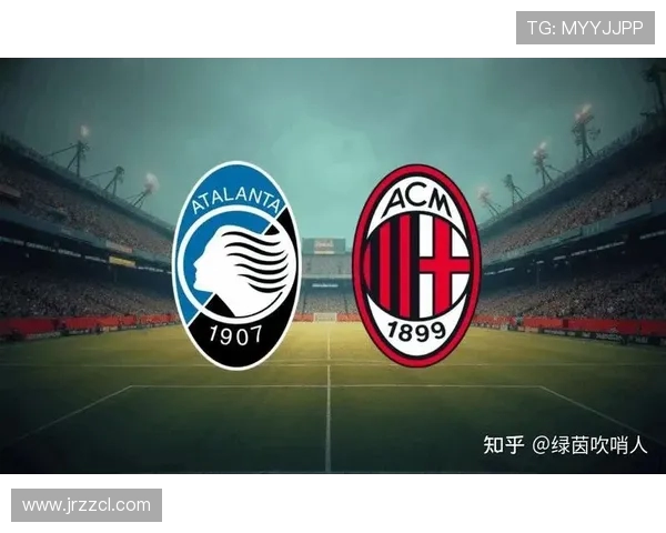 AC米兰迎战亚特兰大 强强对决谁能笑到最后争夺联赛积分高地